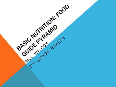 BASIC NUTRITION: FOOD GUIDE PYRAMID BILL WILCOX 2 ND GRADE HEALTH.