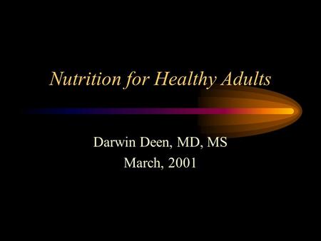 Nutrition for Healthy Adults Darwin Deen, MD, MS March, 2001.