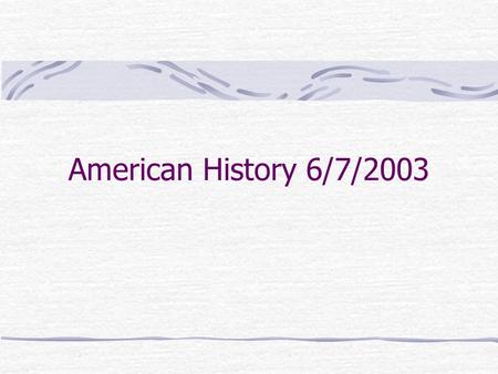 American History 6/7/2003. Today ’ s Agenda World War I The “ Roaring Twenties ” The Great Depression The New Deal.