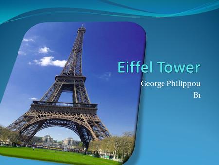 George Philippou B1. According to my opinion one of the most amazing wonders of the world is the Eiffel Tower.