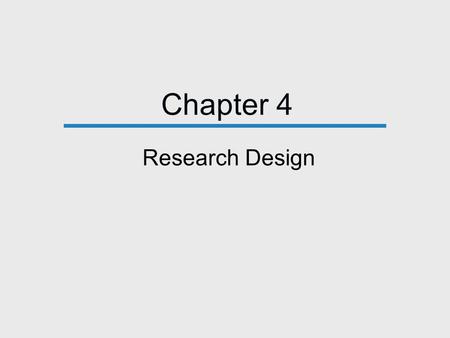 Chapter 4 Research Design. Three Purposes of Research 1. Exploration 2. Description 3. Explanation.