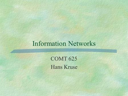 Information Networks COMT 625 Hans Kruse. COMT 625 - Hans Kruse2 What is a network? Nodes End (User) Nodes Interior (Network) Nodes Links.