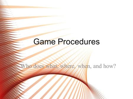 Game Procedures Who does what, where, when, and how?