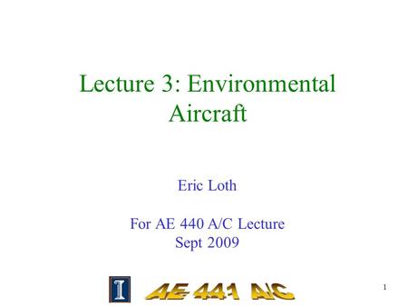 1 Lecture 3: Environmental Aircraft Eric Loth For AE 440 A/C Lecture Sept 2009.