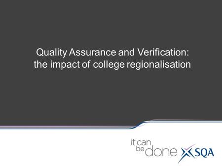 Quality Assurance and Verification: the impact of college regionalisation.