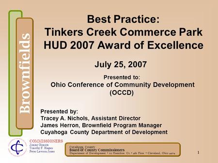 1 Cuyahoga County Board of County Commissioners Department of Development 112 Hamilton Ct. 4th Floor Cleveland, Ohio 44114 Brownfields 1 Cuyahoga County.