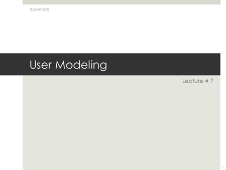 User Modeling Lecture # 7 Gabriel Spitz 1. User Interface Design Process Gabriel Spitz 2 Needs Assessment Competitive Analysis Persona Develop Task Analysis/