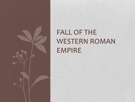 FALL OF THE WESTERN ROMAN EMPIRE. Fall of the Western Roman Empire Internal ProblemsExternal ProblemsInvasions.