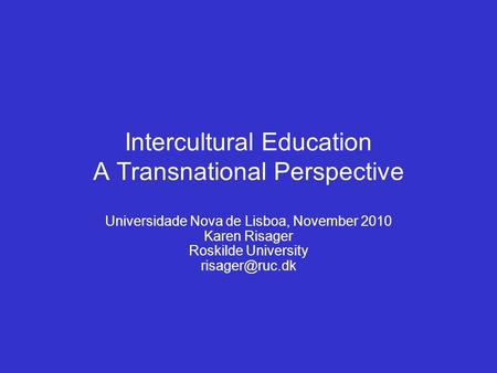 Intercultural Education A Transnational Perspective Universidade Nova de Lisboa, November 2010 Karen Risager Roskilde University