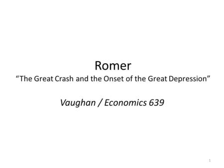 Romer “The Great Crash and the Onset of the Great Depression” Vaughan / Economics 639 1.