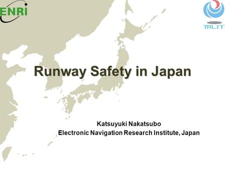 Runway Safety in Japan Katsuyuki Nakatsubo Electronic Navigation Research Institute, Japan.