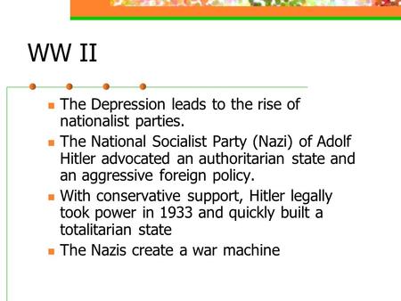 WW II The Depression leads to the rise of nationalist parties. The National Socialist Party (Nazi) of Adolf Hitler advocated an authoritarian state and.