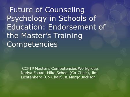 Future of Counseling Psychology in Schools of Education: Endorsement of the Master’s Training Competencies CCPTP Master's Competencies Workgroup: Nadya.