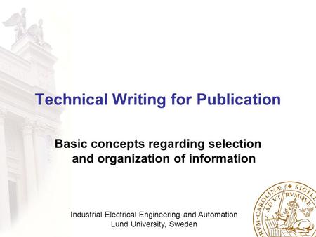 Technical Writing for Publication Basic concepts regarding selection and organization of information Industrial Electrical Engineering and Automation Lund.