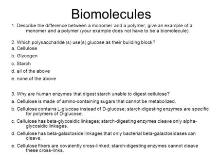 Biomolecules 1. Describe the difference between a monomer and a polymer; give an example of a monomer and a polymer (your example does not have to be a.