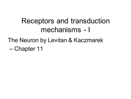 Receptors and transduction mechanisms - I The Neuron by Levitan & Kaczmarek – Chapter 11.