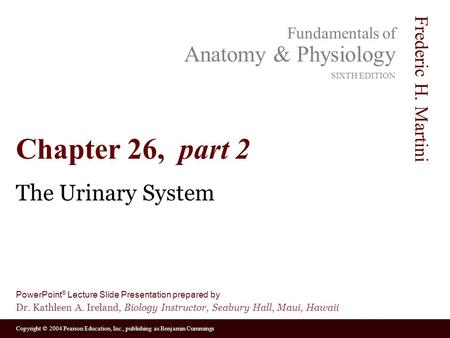 Copyright © 2004 Pearson Education, Inc., publishing as Benjamin Cummings Fundamentals of Anatomy & Physiology SIXTH EDITION Frederic H. Martini PowerPoint.