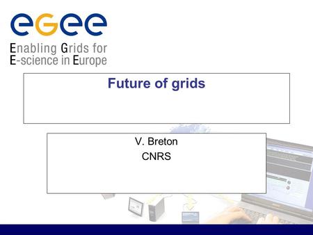 Future of grids V. Breton CNRS. EGEE training, CERN, May 19th 2004 - 2 Table of contents Introduction Future of infrastructures : from networks to e-