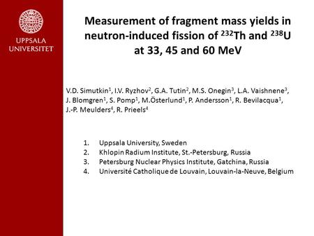 Measurement of fragment mass yields in neutron-induced fission of 232 Th and 238 U at 33, 45 and 60 MeV V.D. Simutkin 1, I.V. Ryzhov 2, G.A. Tutin 2, M.S.