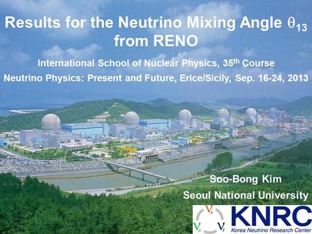 Results for the Neutrino Mixing Angle  13 from RENO International School of Nuclear Physics, 35 th Course Neutrino Physics: Present and Future, Erice/Sicily,