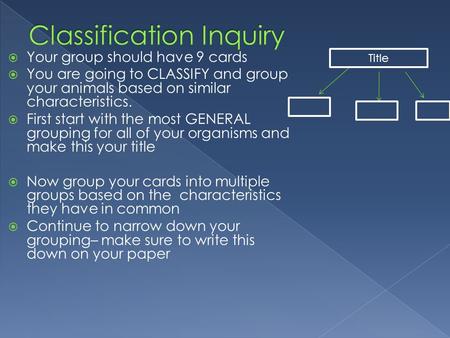  Your group should have 9 cards  You are going to CLASSIFY and group your animals based on similar characteristics.  First start with the most GENERAL.