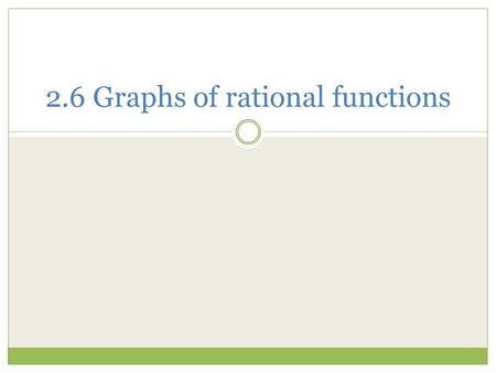 2.6 Graphs of rational functions. Rational functions Let f and g be polynomial functions with g(x) ≠ 0. then the function given by r(x) = f(x) is a rational.