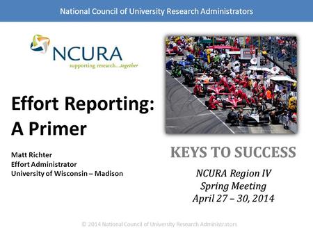 KEYS TO SUCCESS NCURA Region IV Spring Meeting April 27 – 30, 2014 © 2014 National Council of University Research Administrators National Council of University.