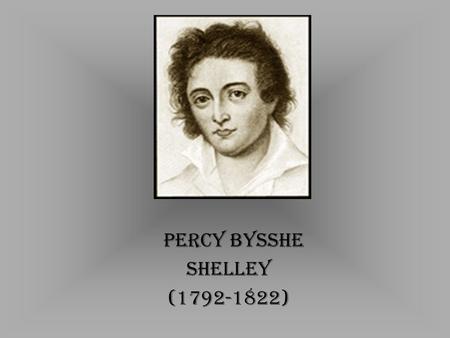 PERCY BYSSHE SHELLEY (1792-1822). Born August 4, at Field Place, near Horsham in Sussex, into an aristocratic family.