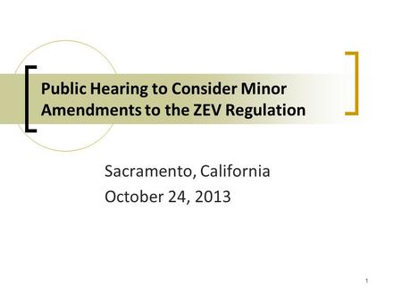 1 Public Hearing to Consider Minor Amendments to the ZEV Regulation Sacramento, California October 24, 2013.