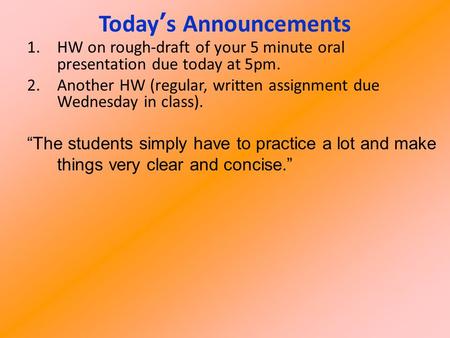 1.HW on rough-draft of your 5 minute oral presentation due today at 5pm. 2.Another HW (regular, written assignment due Wednesday in class). “The students.