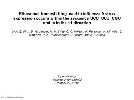 Ribosomal frameshifting used in influenza A virus expression occurs within the sequence UCC_UUU_CGU and is in the +1 direction by A. E. Firth, B. W. Jagger,