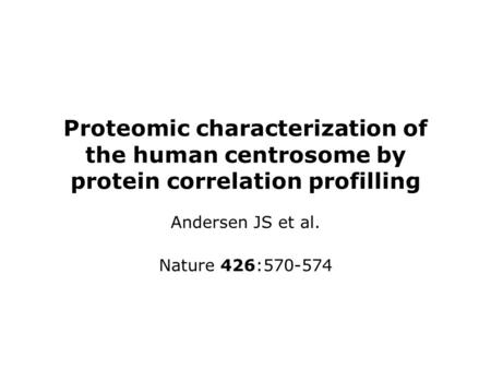 Proteomic characterization of the human centrosome by protein correlation profilling Andersen JS et al. Nature 426:570-574.