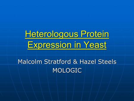 Heterologous Protein Expression in Yeast Malcolm Stratford & Hazel Steels MOLOGIC.