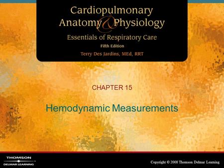 Copyright © 2008 Thomson Delmar Learning CHAPTER 15 Hemodynamic Measurements.