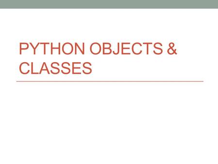 PYTHON OBJECTS & CLASSES. What is an object? The abstract idea of anything What is in an object: Attributes Characteristics Represented by internal variables.