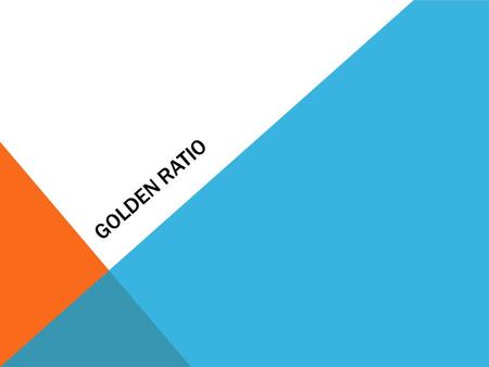 GOLDEN RATIO GOLDEN SECTION FIBONACCI NUMBERS 1, 1, 2, 3, 5, 8, 13….. The ratio of any consecutive numbers is the golden ratio A pattern found in nature.