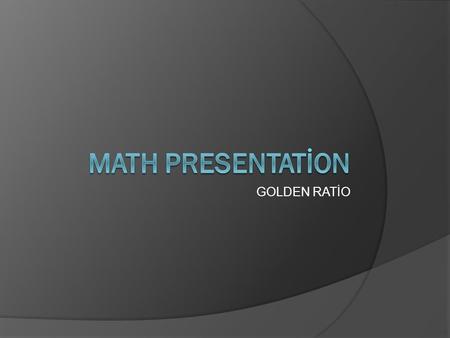 GOLDEN RATİO MaTH PRESENTATİON.