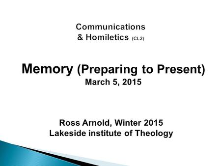 Ross Arnold, Winter 2015 Lakeside institute of Theology Memory (Preparing to Present) March 5, 2015.