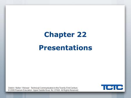 Dobrin / Keller / Weisser : Technical Communication in the Twenty-First Century. © 2008 Pearson Education. Upper Saddle River, NJ, 07458. All Rights Reserved.