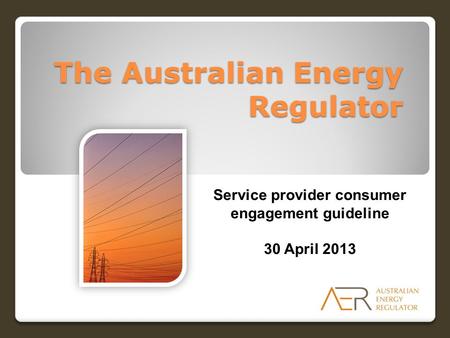 The Australian Energy Regulator Service provider consumer engagement guideline 30 April 2013.