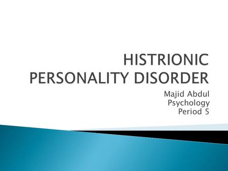 Majid Abdul Psychology Period 5.  A condition in which people act in a very emotional and dramatic way that draws attention to themselves.