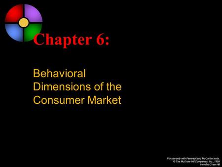 For use only with Perreault and McCarthy texts. © The McGraw-Hill Companies, Inc., 1999 Irwin/McGraw-Hill Chapter 6: Behavioral Dimensions of the Consumer.