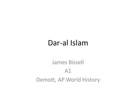 Dar-al Islam James Bissell A1 Demott, AP World History.