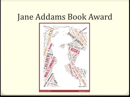 Jane Addams Book Award. Jane Addams 0 Founded Hull House 0 “Mother“ of modern social work 0 Was the first American woman to win the Nobel Peace Prize.