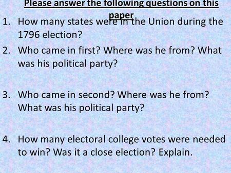 Please answer the following questions on this paper 1.How many states were in the Union during the 1796 election? 2.Who came in first? Where was he from?