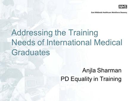 Addressing the Training Needs of International Medical Graduates Anjla Sharman PD Equality in Training.