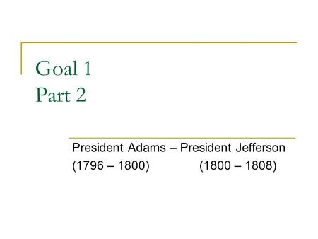 President Adams – President Jefferson (1796 – 1800) (1800 – 1808)