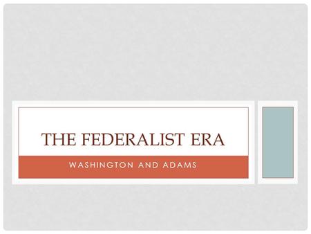 WASHINGTON AND ADAMS THE FEDERALIST ERA. WASHINGTON AS PRESIDENT OF A NEW NATION  “A Heart Filled with Distress”  The 1 st Cabinet  Department of State.