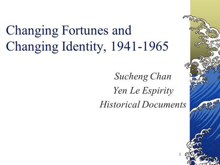 1 Changing Fortunes and Changing Identity, 1941-1965 Sucheng Chan Yen Le Espirity Historical Documents.