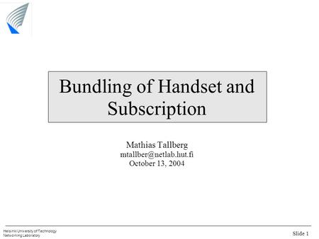 Slide 1 Helsinki University of Technology Networking Laboratory Bundling of Handset and Subscription Mathias Tallberg October 13,